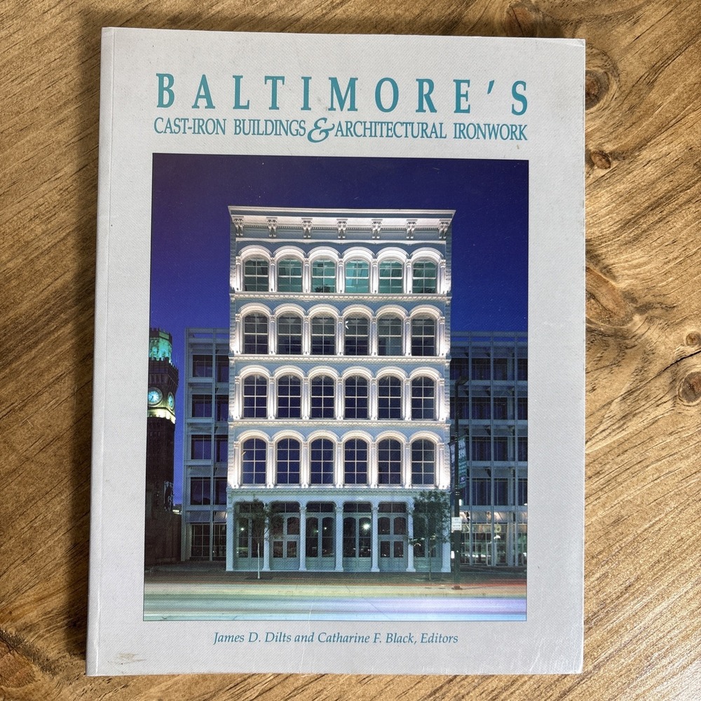 Baltimore's Cast-Iron Buildings and Architectural Ironwork by James D Dilts 1991